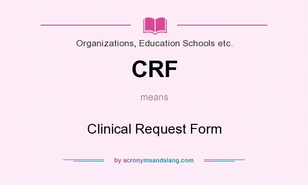 What does CRF mean? It stands for Clinical Request Form