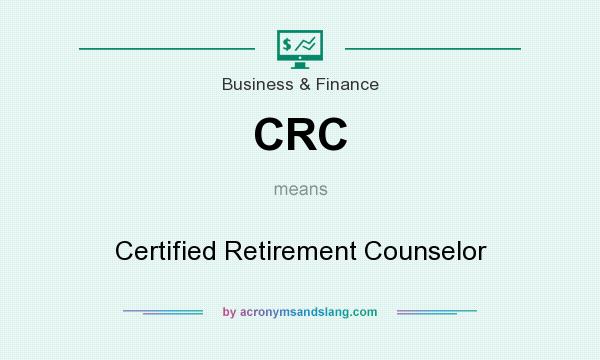 What does CRC mean? It stands for Certified Retirement Counselor