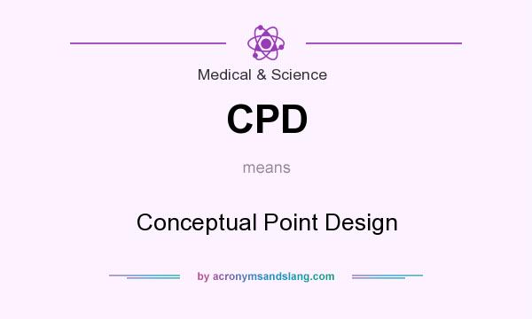 What does CPD mean? It stands for Conceptual Point Design