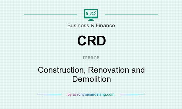 What does CRD mean? It stands for Construction, Renovation and Demolition