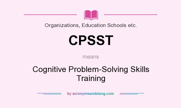 What does CPSST mean? It stands for Cognitive Problem-Solving Skills Training