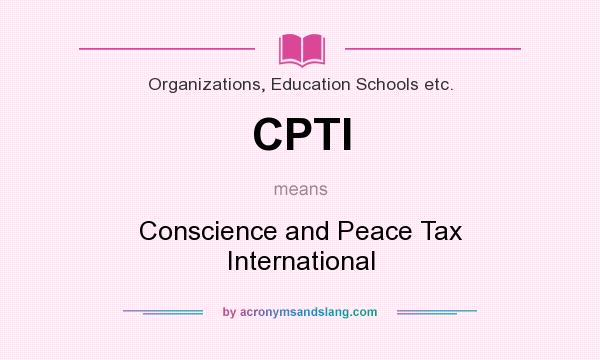 What does CPTI mean? It stands for Conscience and Peace Tax International