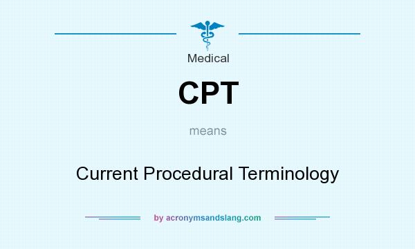 What does CPT mean? It stands for Current Procedural Terminology