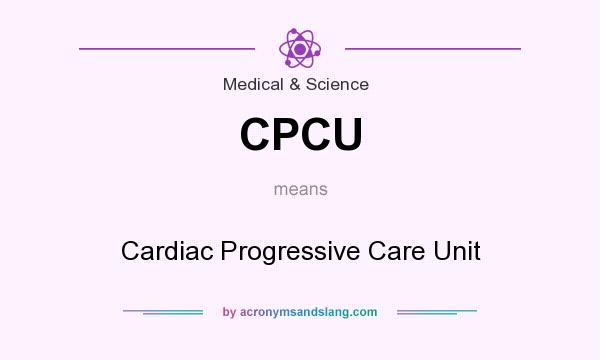 What does CPCU mean? It stands for Cardiac Progressive Care Unit