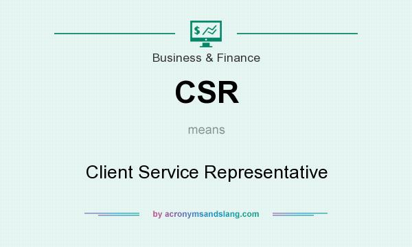What does CSR mean? It stands for Client Service Representative