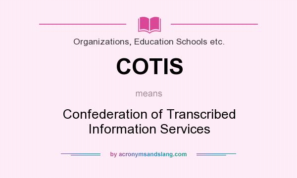 What does COTIS mean? It stands for Confederation of Transcribed Information Services