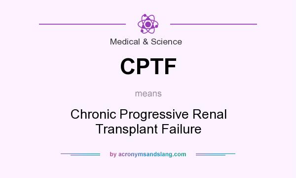 What does CPTF mean? It stands for Chronic Progressive Renal Transplant Failure