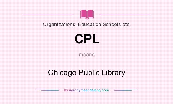 What does CPL mean? It stands for Chicago Public Library