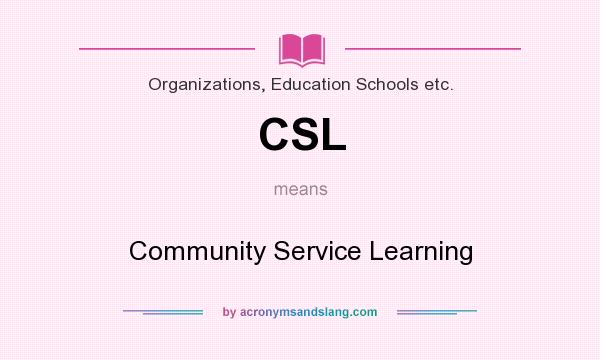 What does CSL mean? It stands for Community Service Learning