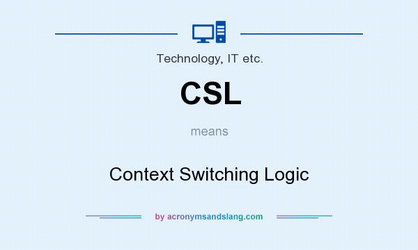 What does CSL mean? It stands for Context Switching Logic