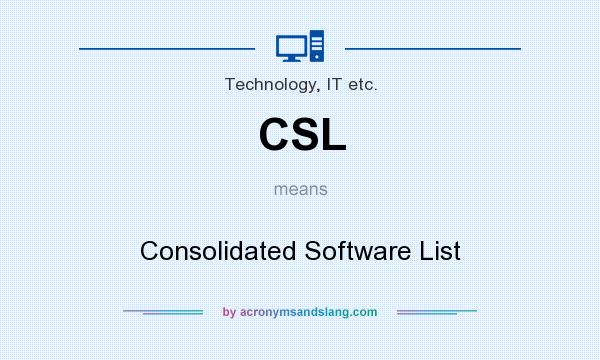 What does CSL mean? It stands for Consolidated Software List