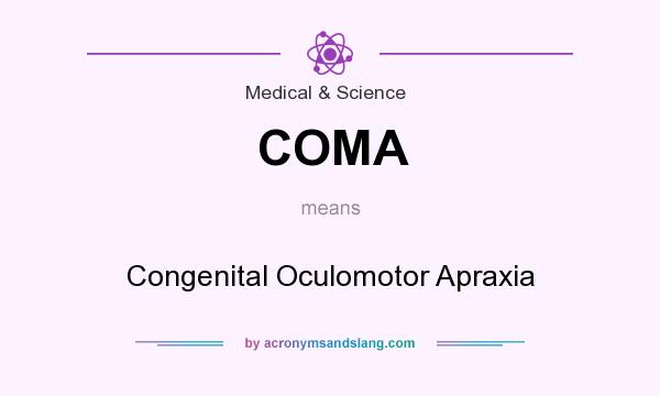 What does COMA mean? It stands for Congenital Oculomotor Apraxia
