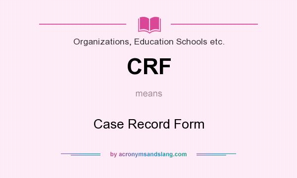 What does CRF mean? It stands for Case Record Form