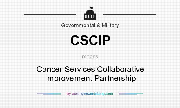 What does CSCIP mean? It stands for Cancer Services Collaborative Improvement Partnership