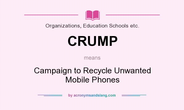 What does CRUMP mean? It stands for Campaign to Recycle Unwanted Mobile Phones
