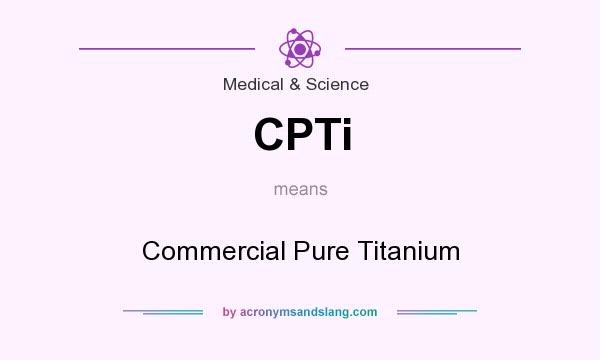 What does CPTi mean? It stands for Commercial Pure Titanium