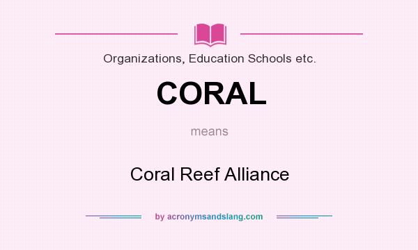 What does CORAL mean? It stands for Coral Reef Alliance