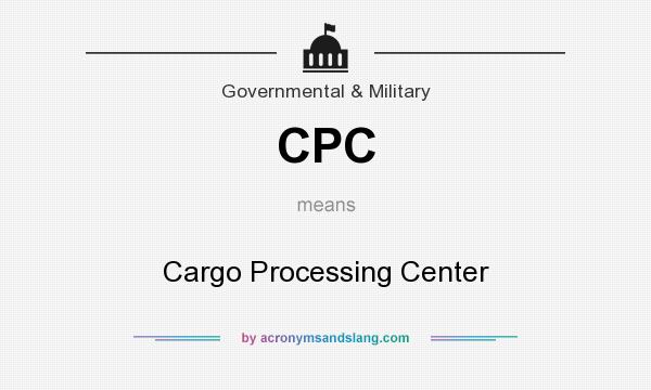 What does CPC mean? It stands for Cargo Processing Center