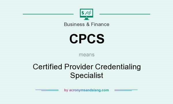 What does CPCS mean? It stands for Certified Provider Credentialing Specialist