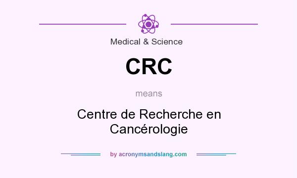 What does CRC mean? It stands for Centre de Recherche en Cancérologie
