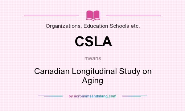 What does CSLA mean? It stands for Canadian Longitudinal Study on Aging