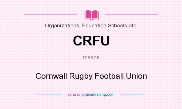 What does CRFU mean? It stands for Cornwall Rugby Football Union
