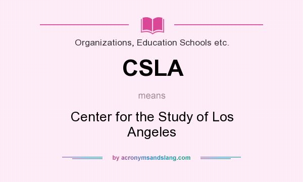 What does CSLA mean? It stands for Center for the Study of Los Angeles