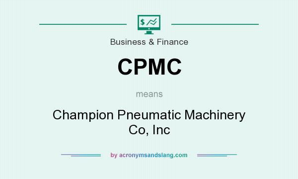 What does CPMC mean? It stands for Champion Pneumatic Machinery Co, Inc