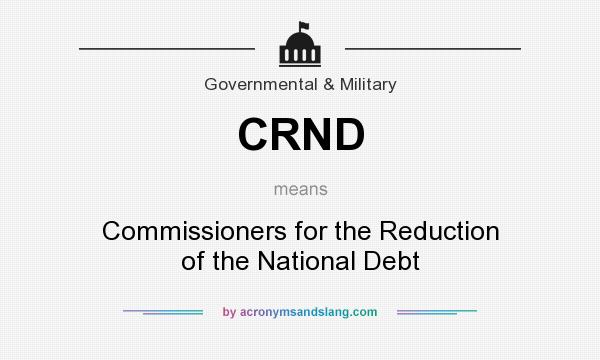 What does CRND mean? It stands for Commissioners for the Reduction of the National Debt