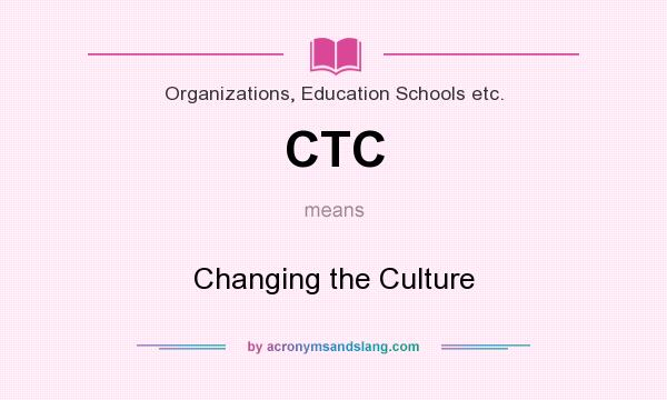 What does CTC mean? It stands for Changing the Culture