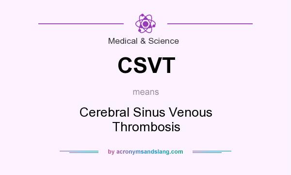 What does CSVT mean? It stands for Cerebral Sinus Venous Thrombosis