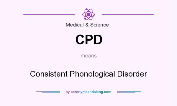 What does CPD mean? It stands for Consistent Phonological Disorder