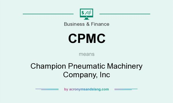 What does CPMC mean? It stands for Champion Pneumatic Machinery Company, Inc