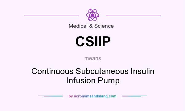 What does CSIIP mean? It stands for Continuous Subcutaneous Insulin Infusion Pump
