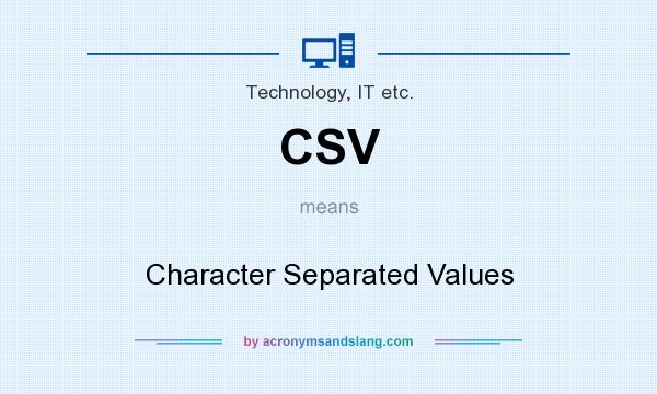 What does CSV mean? It stands for Character Separated Values