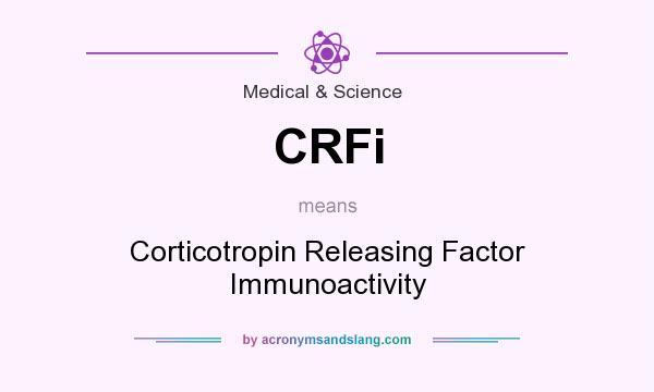 What does CRFi mean? It stands for Corticotropin Releasing Factor Immunoactivity