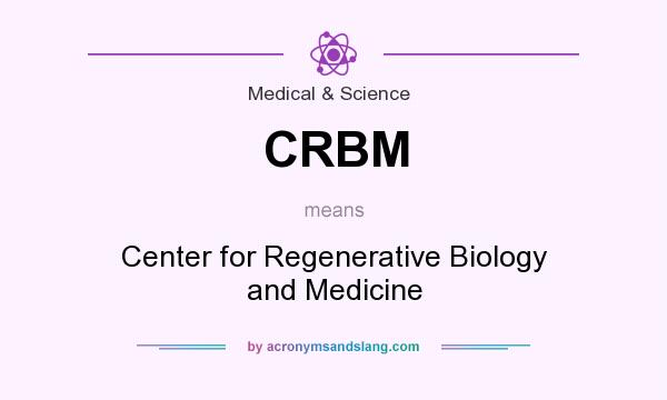 What does CRBM mean? It stands for Center for Regenerative Biology and Medicine