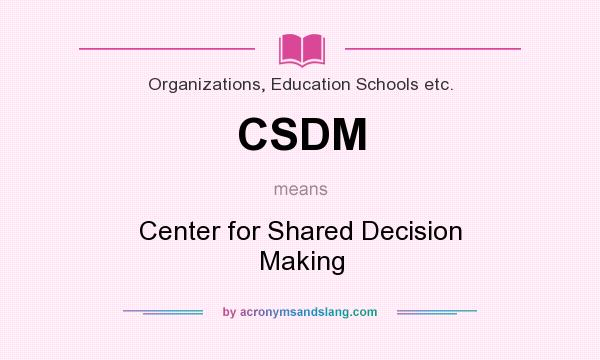 What does CSDM mean? It stands for Center for Shared Decision Making