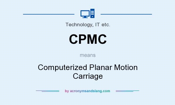 What does CPMC mean? It stands for Computerized Planar Motion Carriage