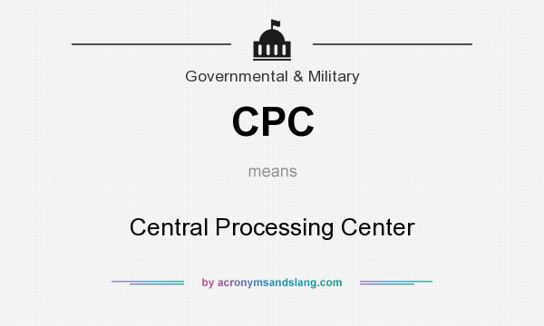 What does CPC mean? It stands for Central Processing Center