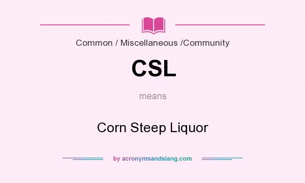 What does CSL mean? It stands for Corn Steep Liquor