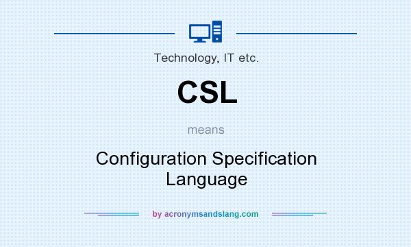What does CSL mean? It stands for Configuration Specification Language