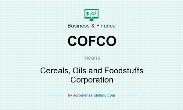 What does COFCO mean? It stands for Cereals, Oils and Foodstuffs Corporation