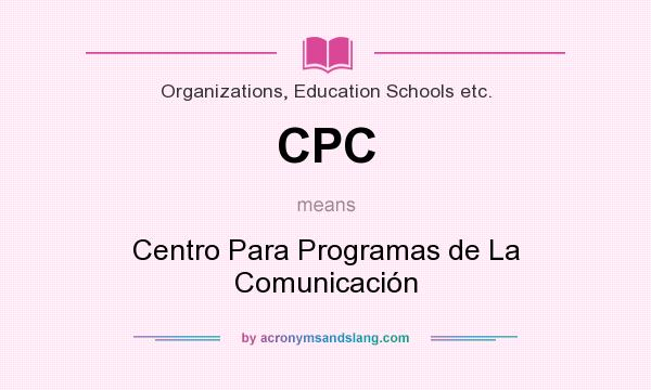 What does CPC mean? It stands for Centro Para Programas de La Comunicación
