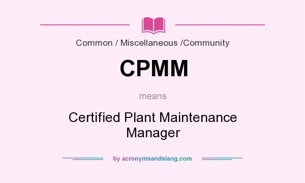 What does CPMM mean? It stands for Certified Plant Maintenance Manager