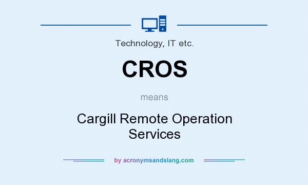 What does CROS mean? It stands for Cargill Remote Operation Services