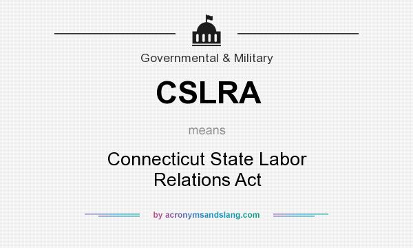 What does CSLRA mean? It stands for Connecticut State Labor Relations Act