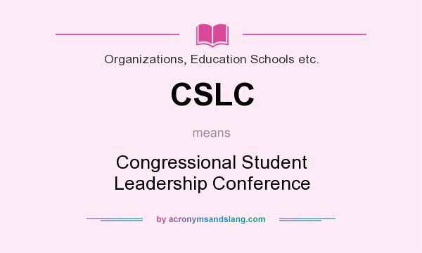 What does CSLC mean? It stands for Congressional Student Leadership Conference