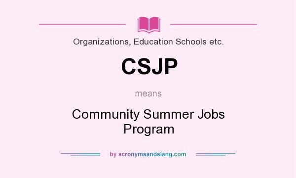 What does CSJP mean? It stands for Community Summer Jobs Program