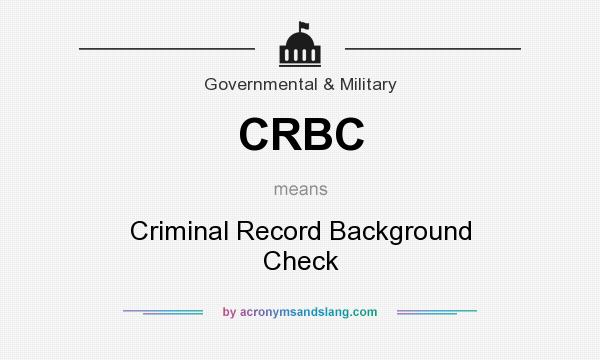 What does CRBC mean? It stands for Criminal Record Background Check